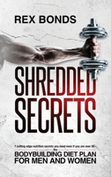Shredded Secrets: Build Muscle, Burn Fat : 7 Cutting-Edge Nutrition Secrets You Need Even If You Are over 50 - the Bodybuilding Diet Plan for Men and Women 1953142036 Book Cover