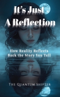 It's Just a Reflection : How Reality Reflects Back the Story You Tell 197243232X Book Cover