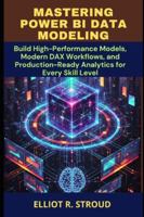 MASTERING POWER BI DATA MODELING: Build High-Performance Models, Modern DAX Workflows, and Production-Ready Analytics for Every Skill Level B0G37SN2VQ Book Cover