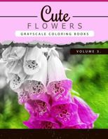 Cute Flowers Volume 3: Grayscale Coloring Books for Adults Anti-Stress Art Therapy for Busy People (Adult Coloring Books Series, Grayscale Fantasy Coloring Books) 1535068736 Book Cover