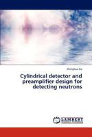 Cylindrical detector and preamplifier design for detecting neutrons 3845417951 Book Cover