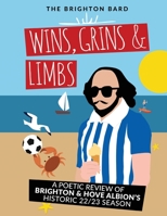 Wins, Grins & Limbs: A Poetic Review of Brighton & Hove Albion's Historic 22/23 Season 1739570103 Book Cover