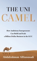The Uni-Camel: How Ambitious Entrepreneurs Can Build and Scale a Billion-Dollar Business in the GCC 1761242628 Book Cover