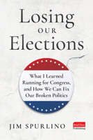 Losing Our Elections: What I Learned Running for Congress, and How We Can Fix Our Broken Politics 163755236X Book Cover