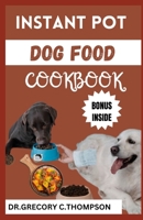 INSTANT POT DOG FOOD COOKBOOK: The Complete Instant Pot Canine Cookery: A Flavorful Journey for Furry Friends" B0CVFCYW2B Book Cover