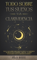 Todo Sobre tus Sueños y la Clarividencia: Todo lo que Querías Saber Sobre tus Sueños y la Clarividencia en Lenguaje Fácil de Entender. 2 Libros en 1 - ... de Clarividencia en Español 1646944968 Book Cover