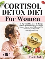 Cortisol Detox Diet for Women: 60-Day Meal Plan and 240+ Recipes to Help Women Balance Hormones, Reduce Stress, Lose Abdominal Fat, and Boost Vitality with Targeted Nutrition. B0DKXBH2Z6 Book Cover
