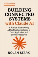 Building Connected Systems with Claude AI: A Practical Guide to Giving Artificial Intelligence Access to Tools, Applications, and External Data Sources B0HF6V3NCQ Book Cover