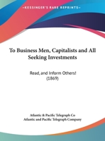 To Business Men, Capitalists And All Seeking Investments: Read, And Inform Others! (1869) 1169472958 Book Cover