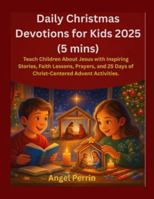 Daily Christmas Devotions for Kids 2025: Teach Children About Jesus with Inspiring Stories, Faith Lessons, Prayers, and 25 Days of Christ-Centered Advent Activities. B0G4DHP481 Book Cover