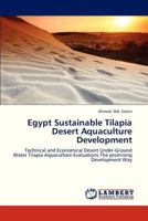 Egypt Sustainable Tilapia Desert Aquaculture Development: Technical and Economical Desert Under-Ground Water Tilapia Aquaculture Evaluations The promising Development Way 3844311343 Book Cover
