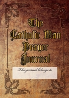 The Catholic Man Prayer Journal 0359211356 Book Cover