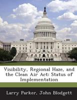 Visibility, Regional Haze, and the Clean Air Act: Status of Implementation 1288670184 Book Cover