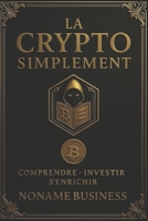 La Crypto Simplement: Tout ce que j’aurais voulu savoir avant d’investir. (French Edition) B0FDS6JM6B Book Cover