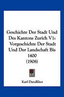 Geschichte Der Stadt Und Des Kantons Zurich V1: Vorgeschichte Der Stadt Und Der Landschaft Bis 1400 (1908) 1168466830 Book Cover