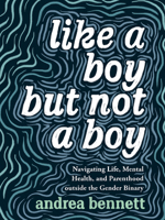 Like a Boy But Not a Boy: Navigating Life, Mental Health, and Parenthood Outside the Gender Binary 1551528215 Book Cover