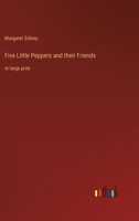 Five Little Peppers and their Friends: in large print 3368353039 Book Cover