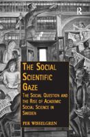 The Social Scientific Gaze: The Social Question and the Rise of Academic Social Science in Sweden 147244759X Book Cover