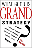What Good Is Grand Strategy?: Power and Purpose in American Statecraft from Harry S. Truman to George W. Bush 0801456738 Book Cover