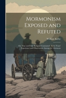 Mormonism Exposed and Refuted: Or, True and False Religion Contrasted: Forty Years' Experience and Observation Among the Mormons 102145057X Book Cover
