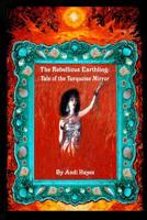 The Rebellious Earthling: Tale of the Turquoise Mirror 1722363819 Book Cover