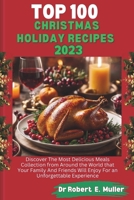 TOP 100 CHRISTMAS HOLIDAY RECIPES: Discover The Most Delicious Meals Collection from Around the World that Your Family And Friends Will Enjoy For an Unforgettable Experience B0CNLZQ8LJ Book Cover