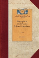 Biographical, Literary, and Political Anecdotes, of Several of the Most Eminent Persons of the Present Age. Never Before Printed. with an Appendix; ... by the Author of Anecdotes of the Late Earl of C 1429016736 Book Cover