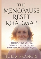 THE MENOPAUSE RESET ROADMAP: Reclaim Your Energy, Balance Your Hormones, and Feel Like Yourself Again B0GZL2V5GY Book Cover