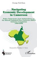 Navigating economic development in Cameroon: Policy Trajectories from Independence to the Heavily Indebted Poor Countries (HIPC) Initiative Completion 1960-2006 233650538X Book Cover