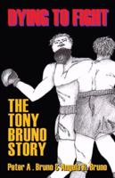 Dying to Fight: The Tony Bruno Story 1432725017 Book Cover