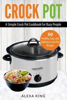 Crock Pot: Crock Pot Cookbook - Crock Pot Recipes - Crock Pot Dump Meals - Delicious, Easy, and Healthy 1523908300 Book Cover
