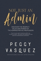 NOT, Just an Admin: Discover the Respect, Value and Power of the Administrative Profession 0578684233 Book Cover