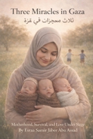 Three Miracles in Gaza: Motherhood, Survival, and Love Under Siege B0GNHS3VHN Book Cover