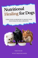 Nutritional Healing For Dogs: Using Food as Medicine to Boost Your Dog’s Health and Longevity B0F1CX4VJW Book Cover