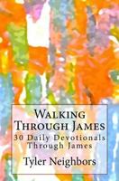 Walking Through James: 30 Daily Devotionals Through the Book of James 1533626731 Book Cover