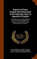 Reports of Cases Argued and Determined in the Supreme Court of Appeals of Virginia: With Select Cases, Relating Chiefly to Points of Practice, Decided by the Superior Court of Chancery for the Richmon 1344927416 Book Cover