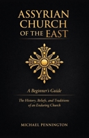 Assyrian Church of the East: A Beginner's Guide: The History, Beliefs, and Traditions of an Enduring Church B0DSJK8RCL Book Cover