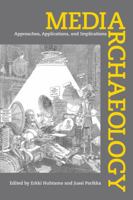 Media Archaeology: Approaches, Applications, and Implications 0520262743 Book Cover