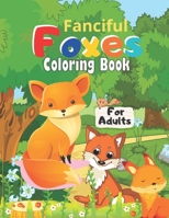 Fanciful Foxes Coloring Book For Adults: An Off-Color Adult Coloring Book for Foxes B08M8Y5MRY Book Cover