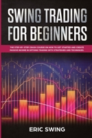 Swing Trading for Beginners: The step-by-step crash course on how to get started and create passive income in options trading with strategies and techniques 1801153825 Book Cover