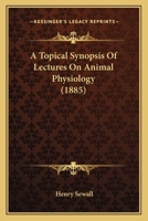 A Topical Synopsis Of Lectures On Animal Physiology 1120133033 Book Cover