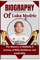 Biography of Luka Modríc: The Maestro of Midfield: A Journey of Skill, Resilience, and Leadership B0F594NK1B Book Cover