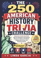 THE 250 AMERICAN HISTORY TRIVIA CHALLENGE: Interactive Family Quiz Book with Fun Questions and Answers About U.S. History, Presidents, Independence ... | Gift for kids, parents and Grandparents B0H5CZ5BFT Book Cover