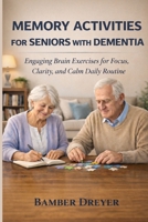 Memory Activities for Seniors with Dementia: Engaging Brain Exercises for Focus, Clarity, and Calm Daily Routine B0GWQQ7CY5 Book Cover