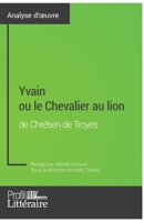 Yvain ou le Chevalier au lion de Chrétien de Troyes (Analyse approfondie): Approfondissez votre lecture des romans classiques et modernes avec Profil- 2806296846 Book Cover