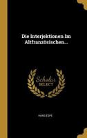 Die Interjektionen Im Altfranz�sischen... 1022392441 Book Cover