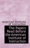The Papers Read Before the American Institute of Instruction 0469061308 Book Cover