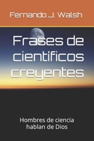 Frases de cient�ficos creyentes: Hombres de ciencia hablan de Dios B091GNPYW7 Book Cover