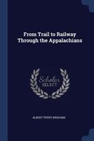 From Trail to Railway Through the Appalachians 0548671281 Book Cover