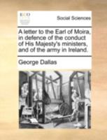 A letter to the Earl of Moira, in defence of the conduct of His Majesty's ministers, and of the army in Ireland. 1140651005 Book Cover